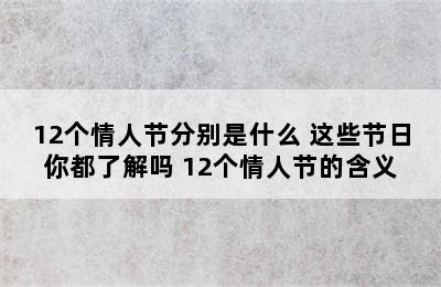 12个情人节分别是什么 这些节日你都了解吗 12个情人节的含义